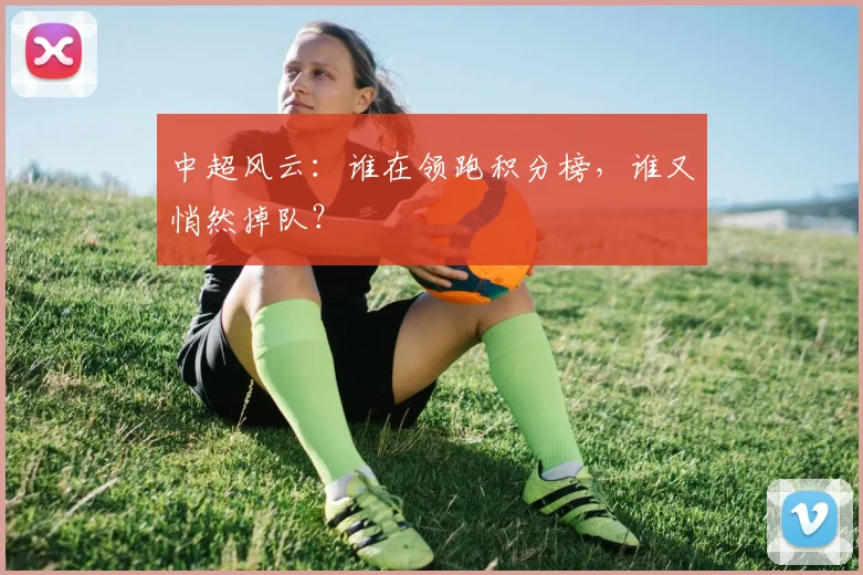 中超风云:谁在领跑积分榜,谁又悄然掉队?